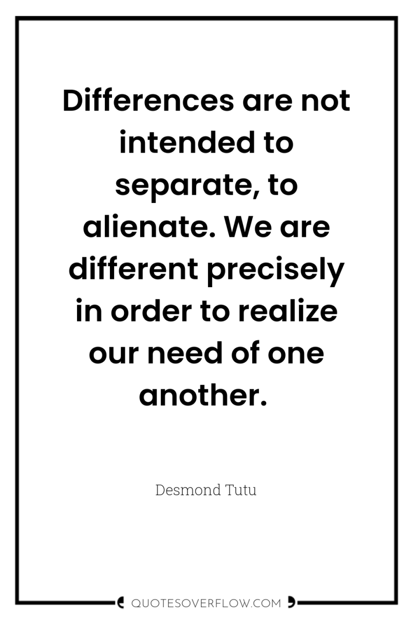 Differences are not intended to separate, to alienate. We are...