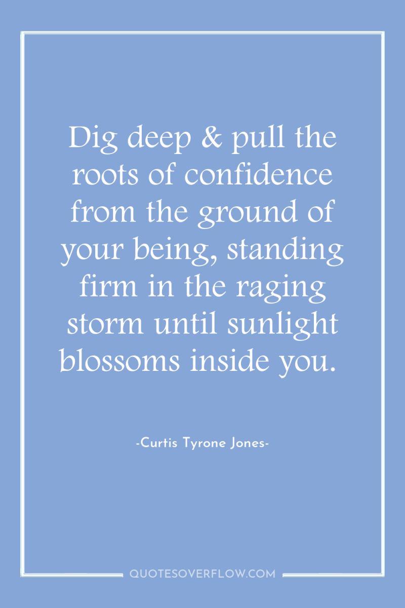 Dig deep & pull the roots of confidence from the...