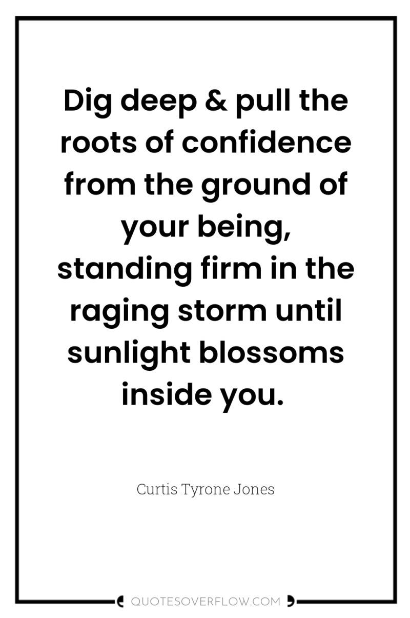Dig deep & pull the roots of confidence from the...