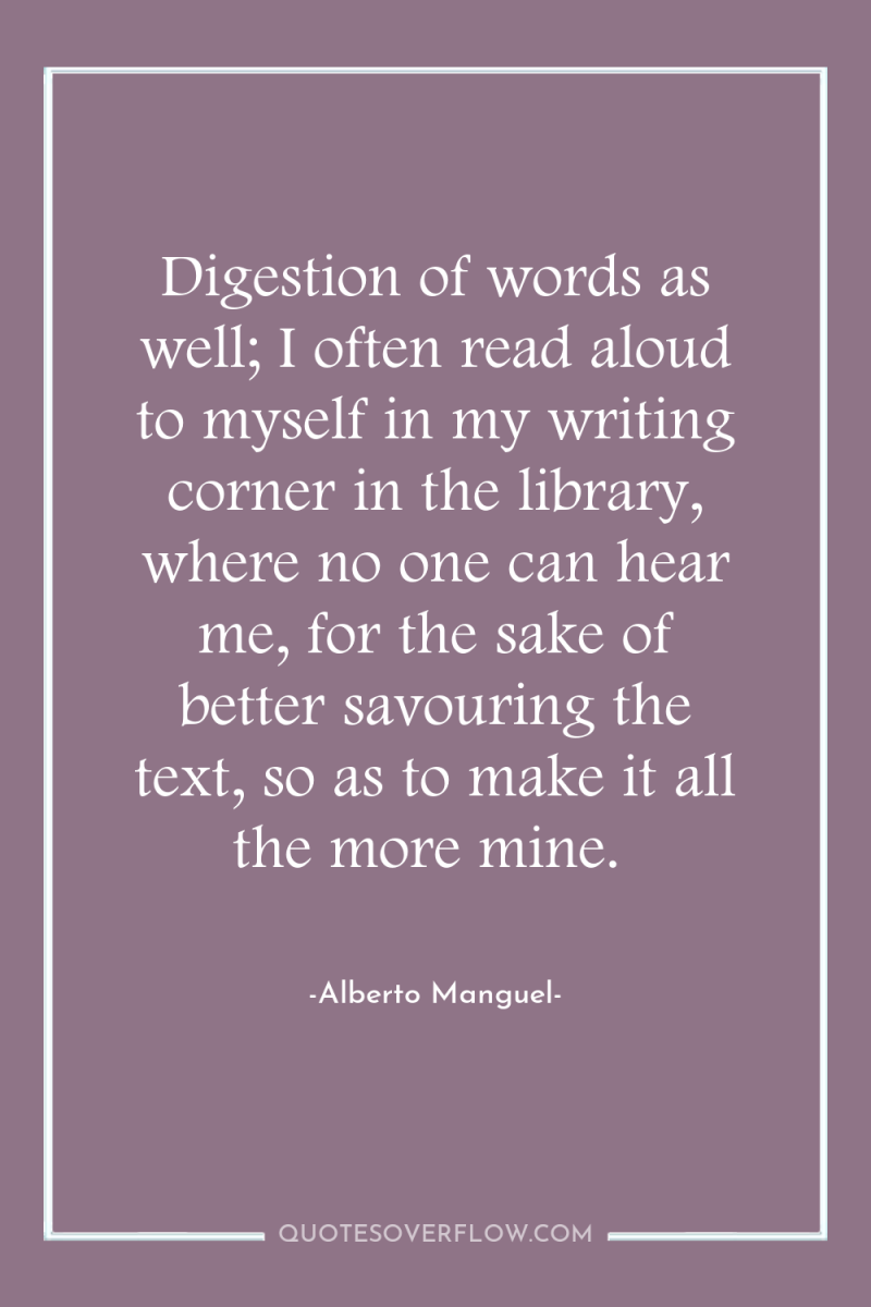Digestion of words as well; I often read aloud to...