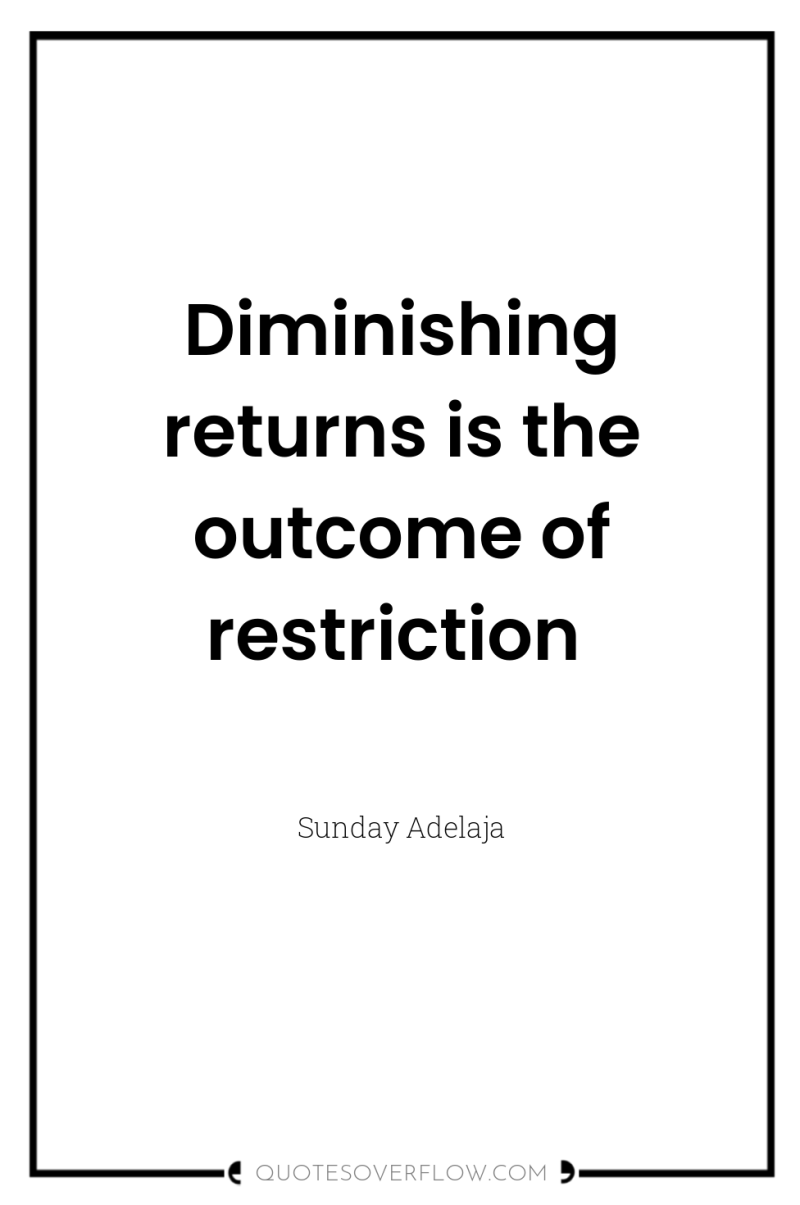 Diminishing returns is the outcome of restriction 