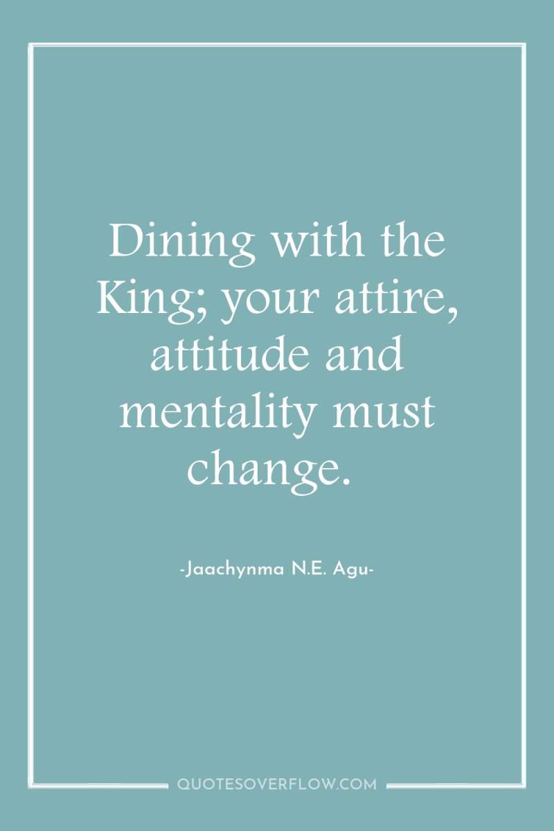 Dining with the King; your attire, attitude and mentality must...
