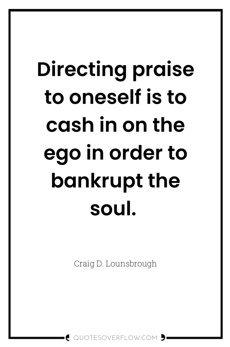 Directing praise to oneself is to cash in on the...