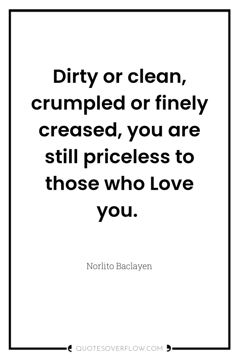 Dirty or clean, crumpled or finely creased, you are still...