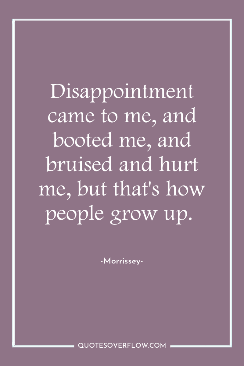 Disappointment came to me, and booted me, and bruised and...
