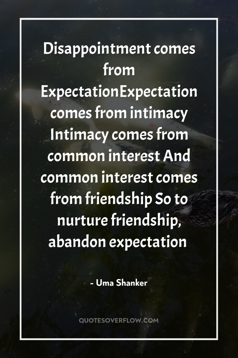 Disappointment comes from ExpectationExpectation comes from intimacy Intimacy comes from...
