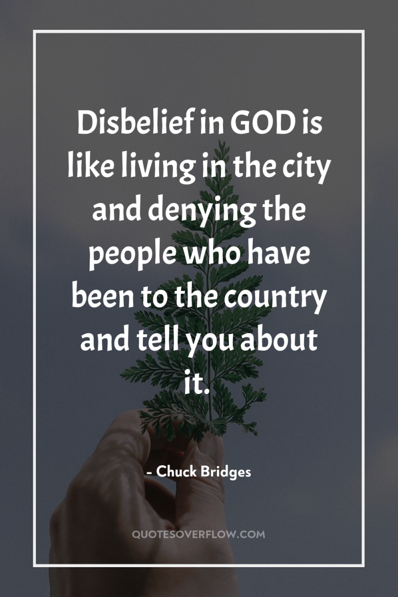 Disbelief in GOD is like living in the city and...