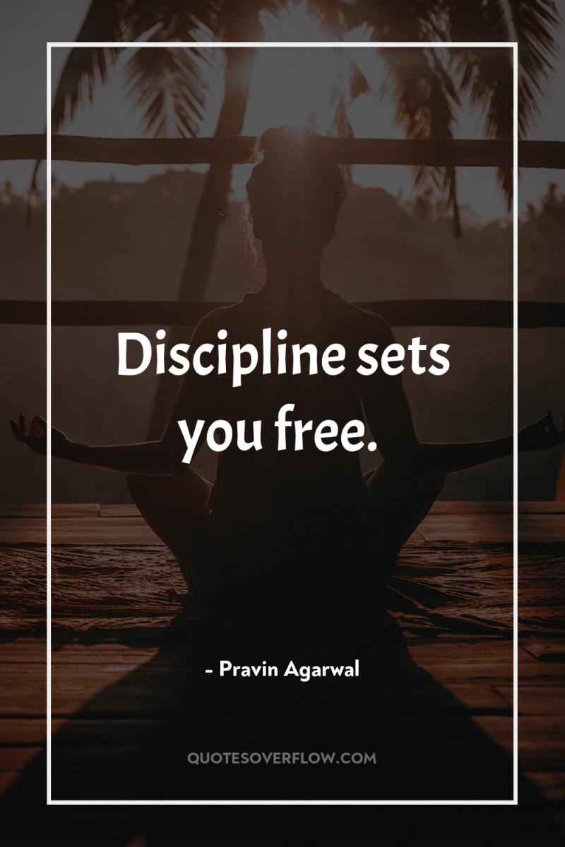 Discipline sets you free. 