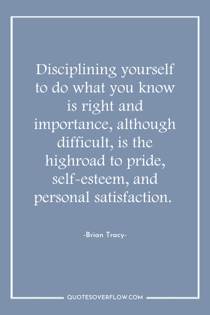 Disciplining yourself to do what you know is right and...