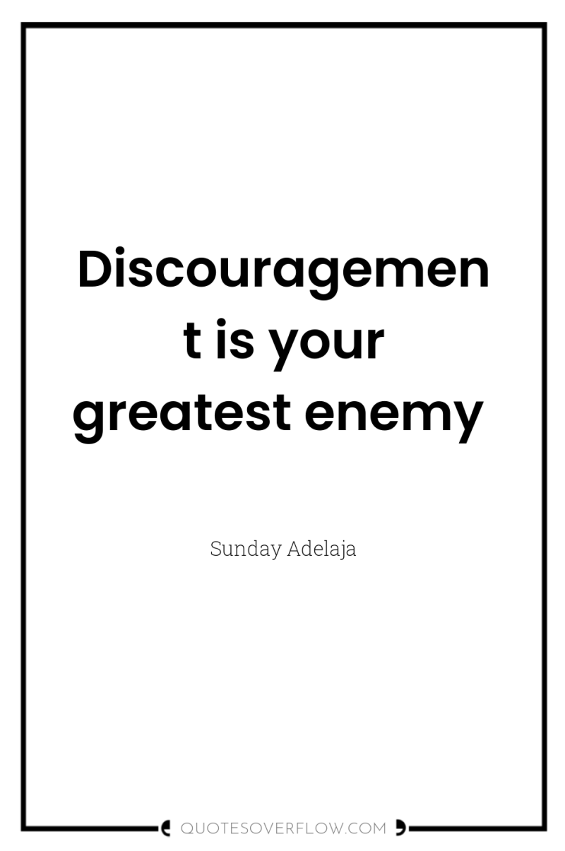 Discouragement is your greatest enemy 