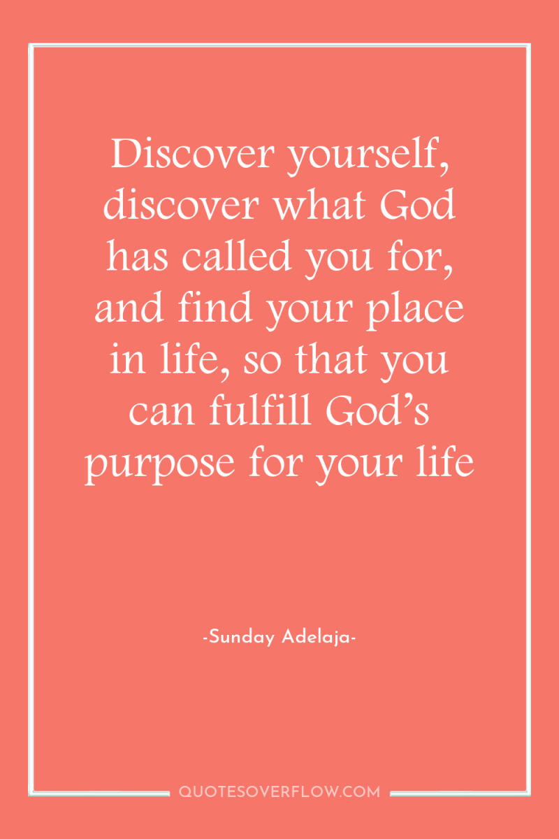 Discover yourself, discover what God has called you for, and...