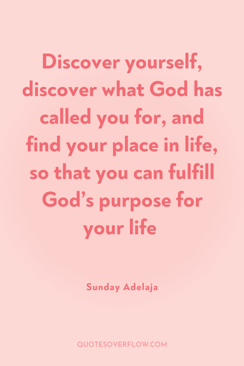 Discover yourself, discover what God has called you for, and...