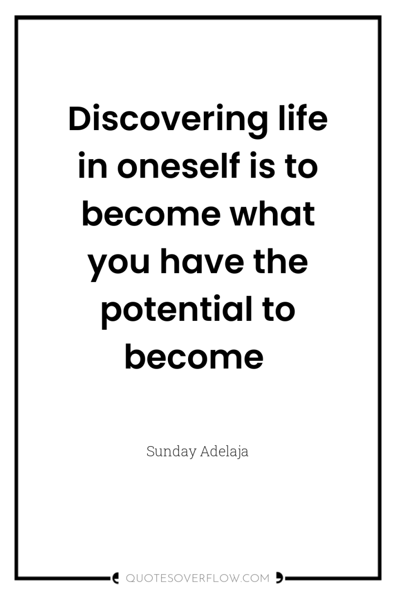 Discovering life in oneself is to become what you have...