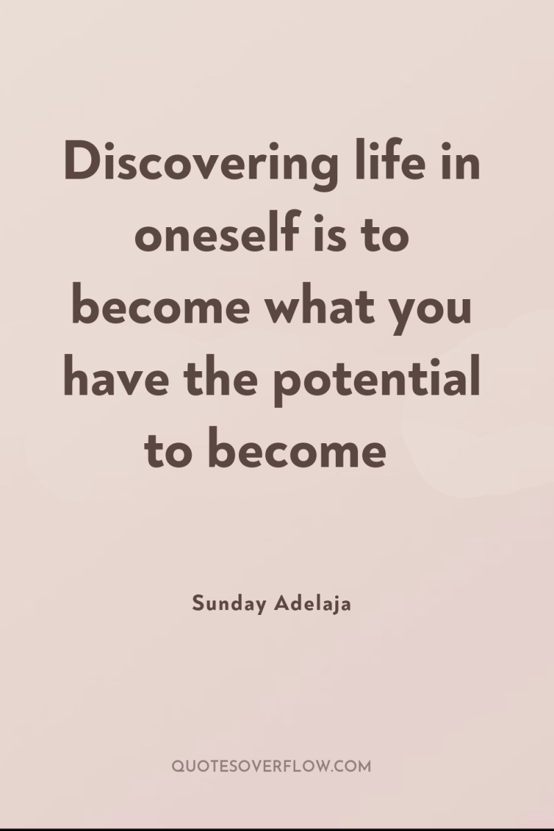 Discovering life in oneself is to become what you have...