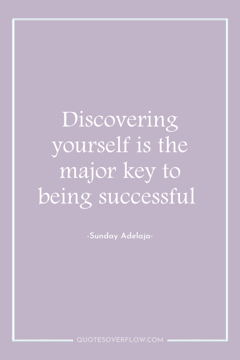 Discovering yourself is the major key to being successful 