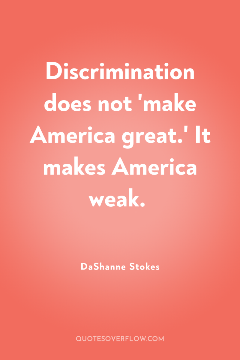 Discrimination does not 'make America great.' It makes America weak. 