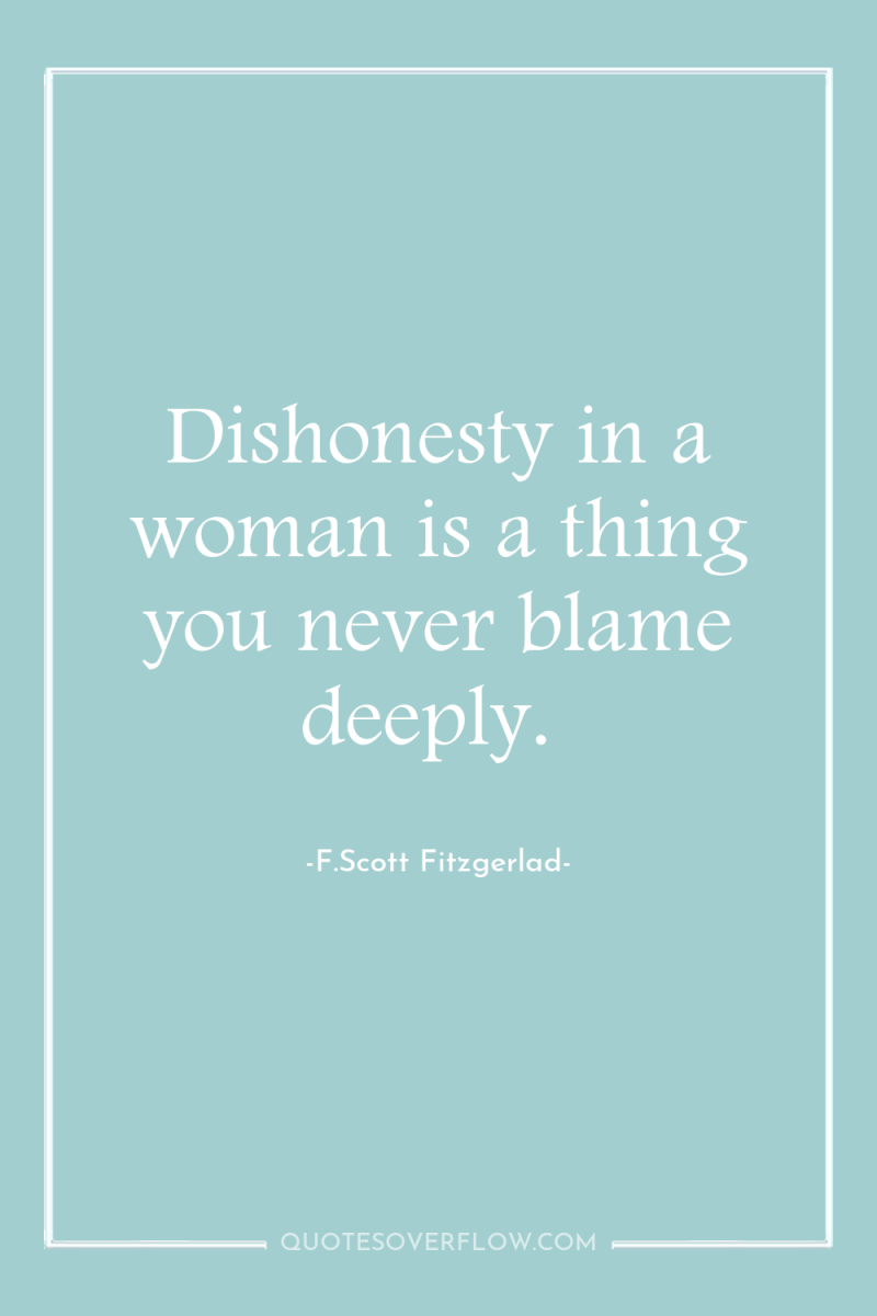 Dishonesty in a woman is a thing you never blame...