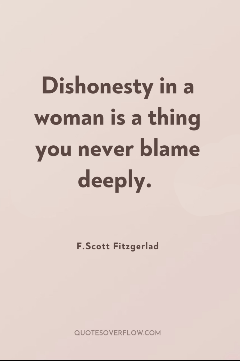 Dishonesty in a woman is a thing you never blame...