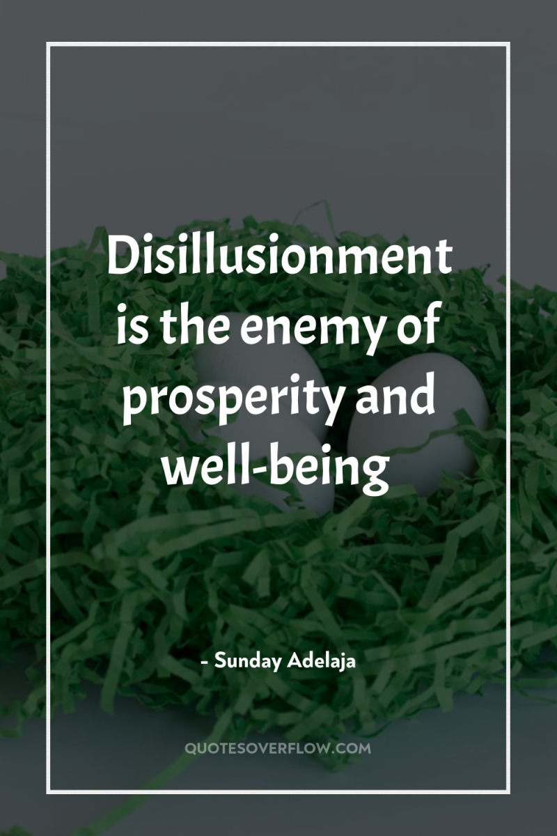 Disillusionment is the enemy of prosperity and well-being 