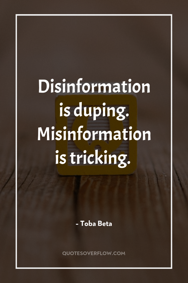 Disinformation is duping. Misinformation is tricking. 