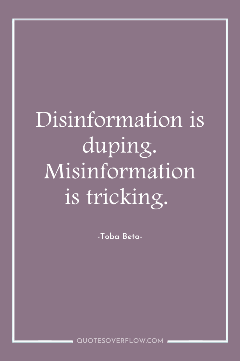 Disinformation is duping. Misinformation is tricking. 