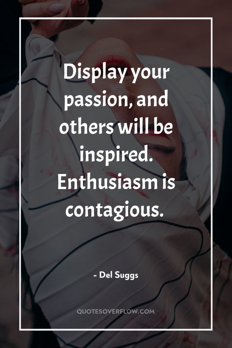 Display your passion, and others will be inspired. Enthusiasm is...