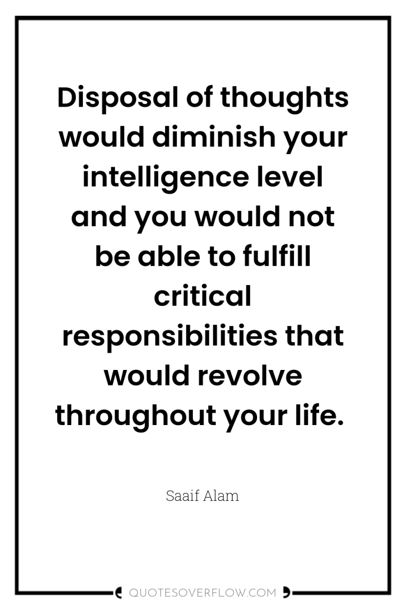 Disposal of thoughts would diminish your intelligence level and you...