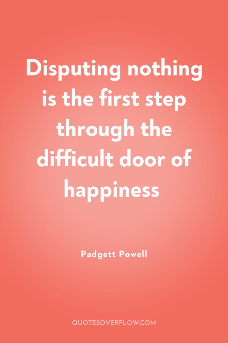 Disputing nothing is the first step through the difficult door...