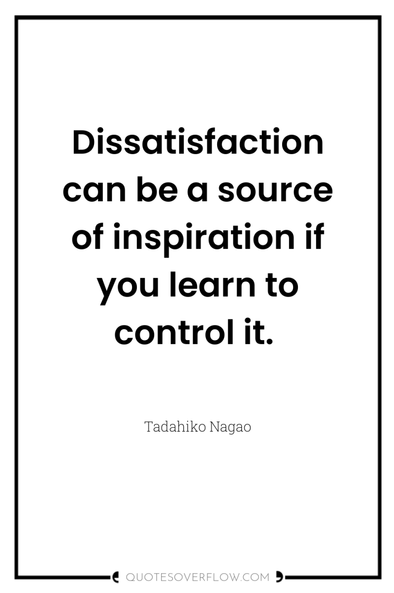 Dissatisfaction can be a source of inspiration if you learn...