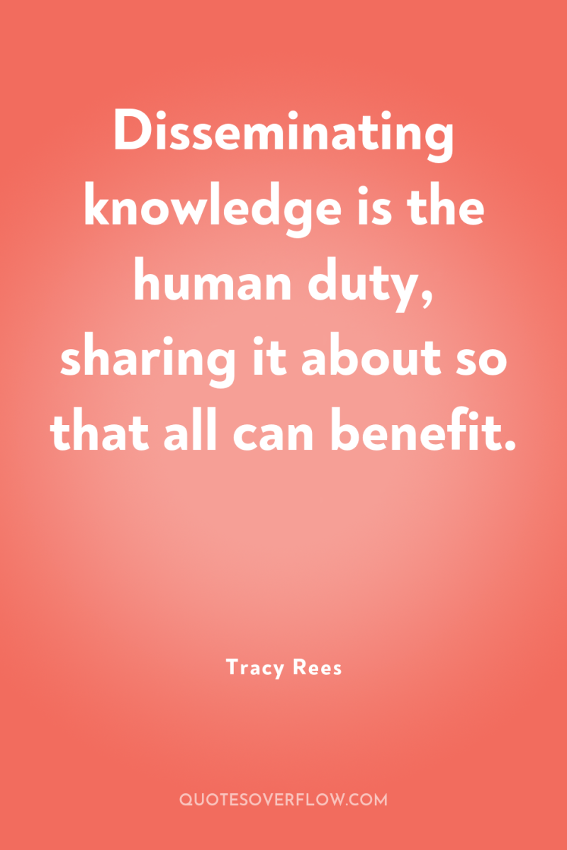 Disseminating knowledge is the human duty, sharing it about so...
