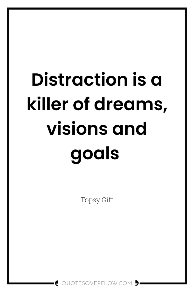 Distraction is a killer of dreams, visions and goals 