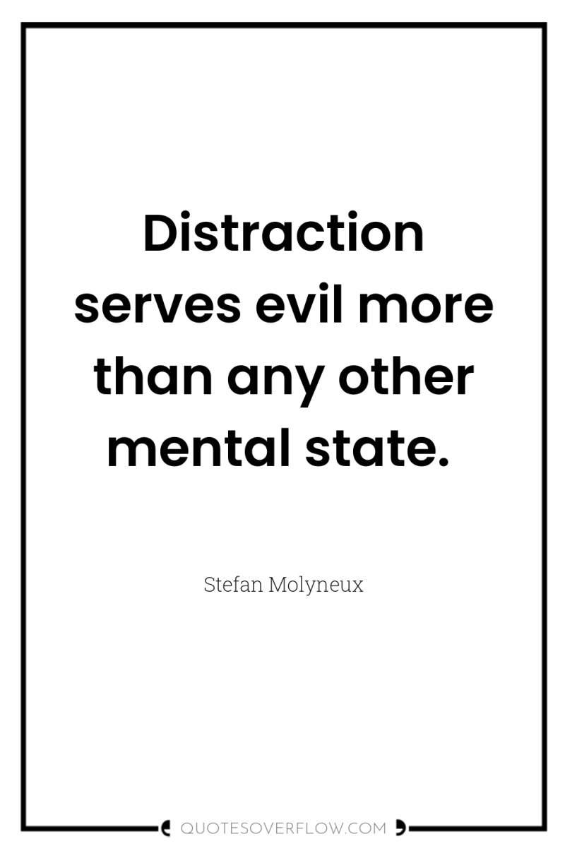 Distraction serves evil more than any other mental state. 