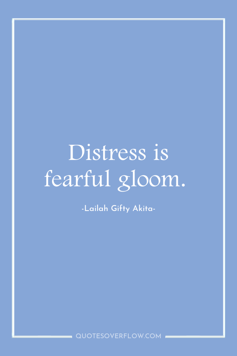 Distress is fearful gloom. 