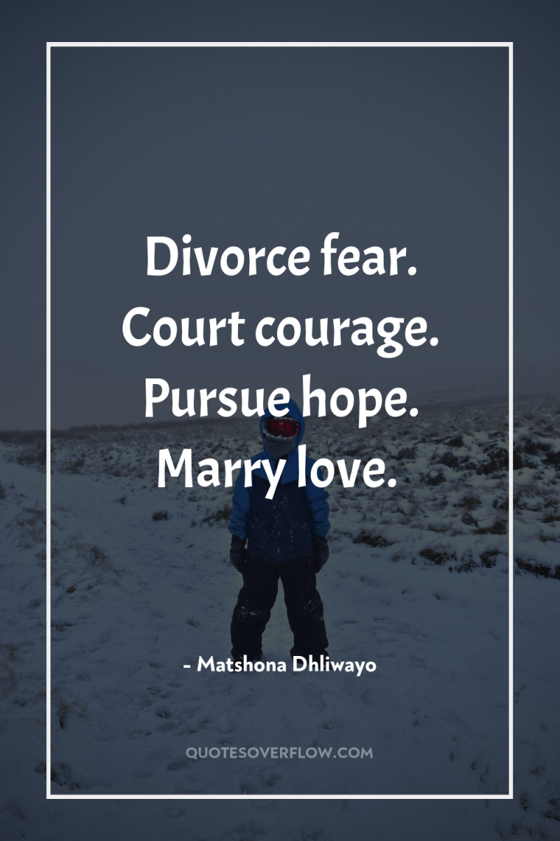 Divorce fear. Court courage. Pursue hope. Marry love. 