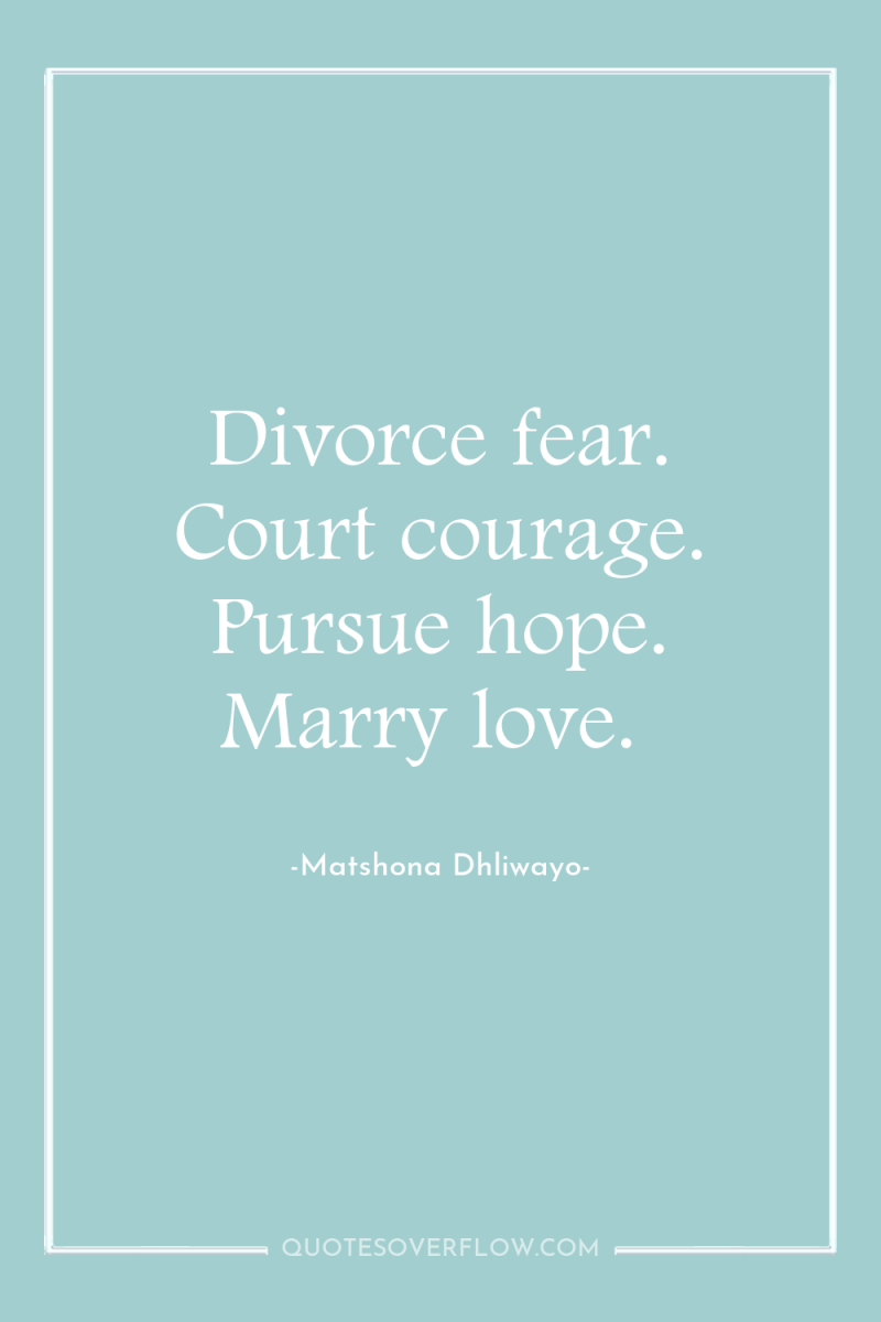 Divorce fear. Court courage. Pursue hope. Marry love. 