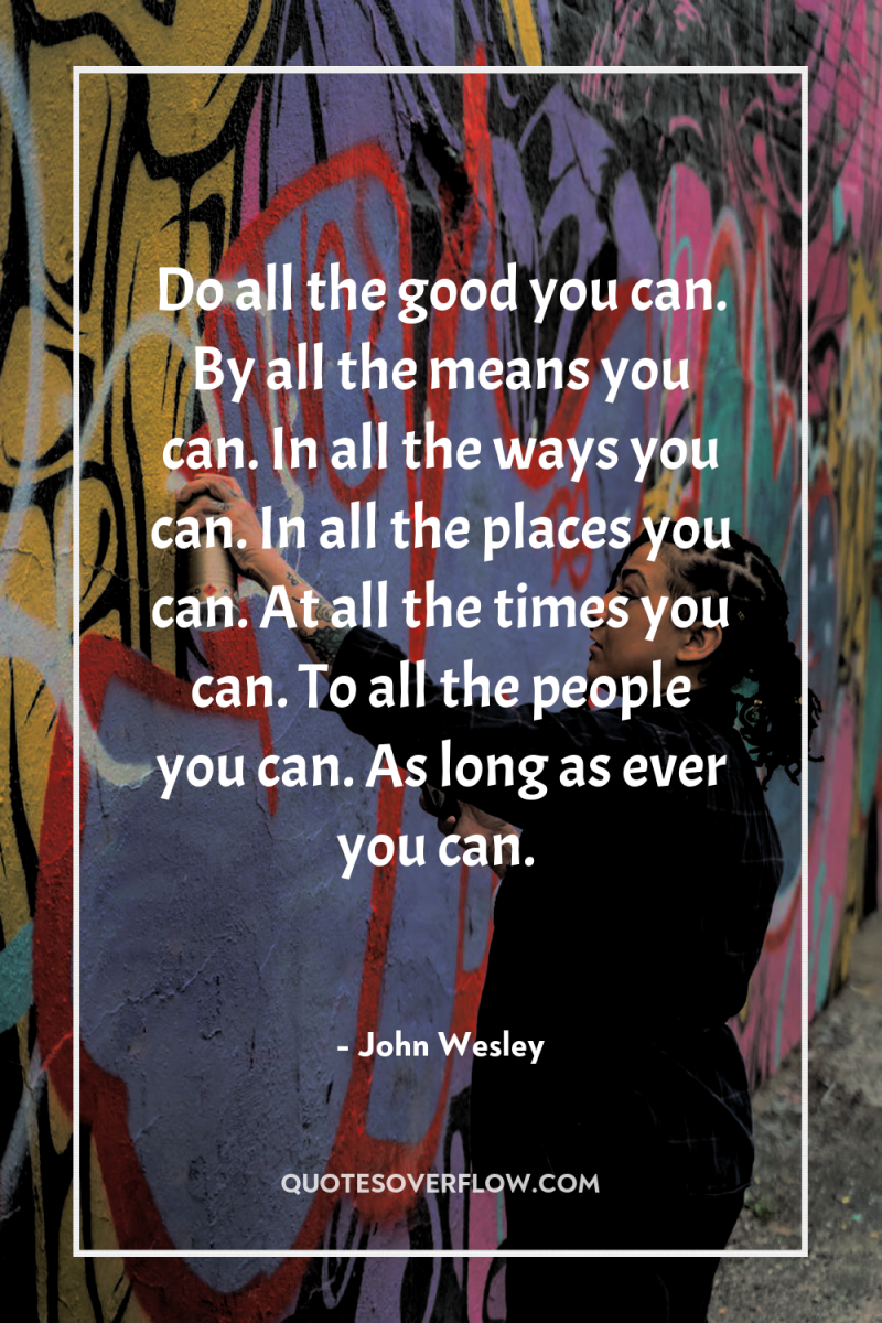 Do all the good you can. By all the means...