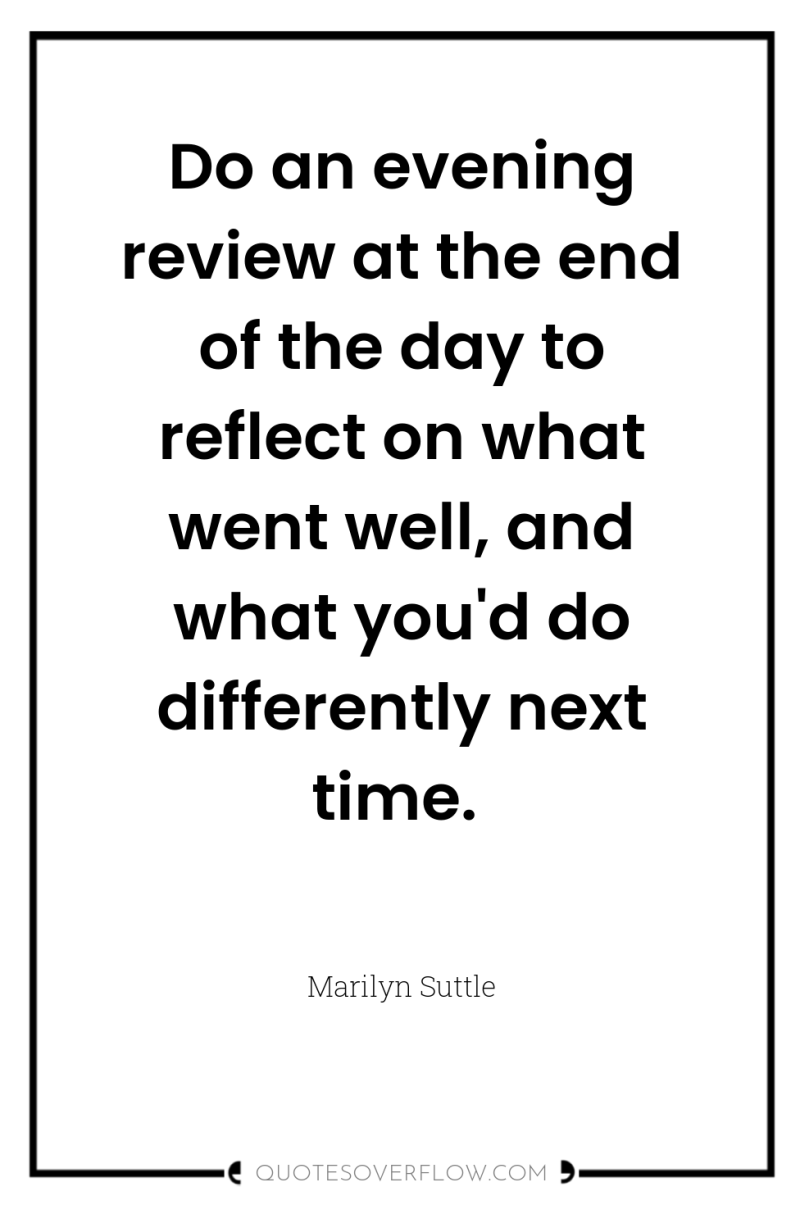 Do an evening review at the end of the day...