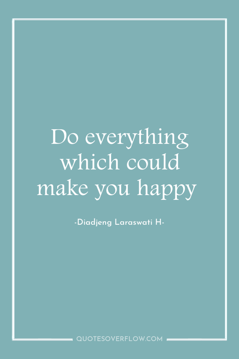 Do everything which could make you happy 