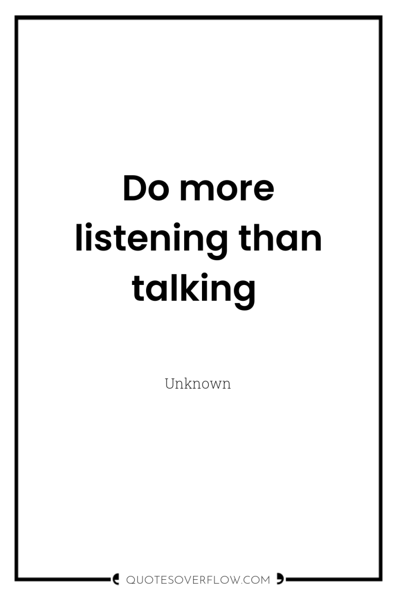 Do more listening than talking 