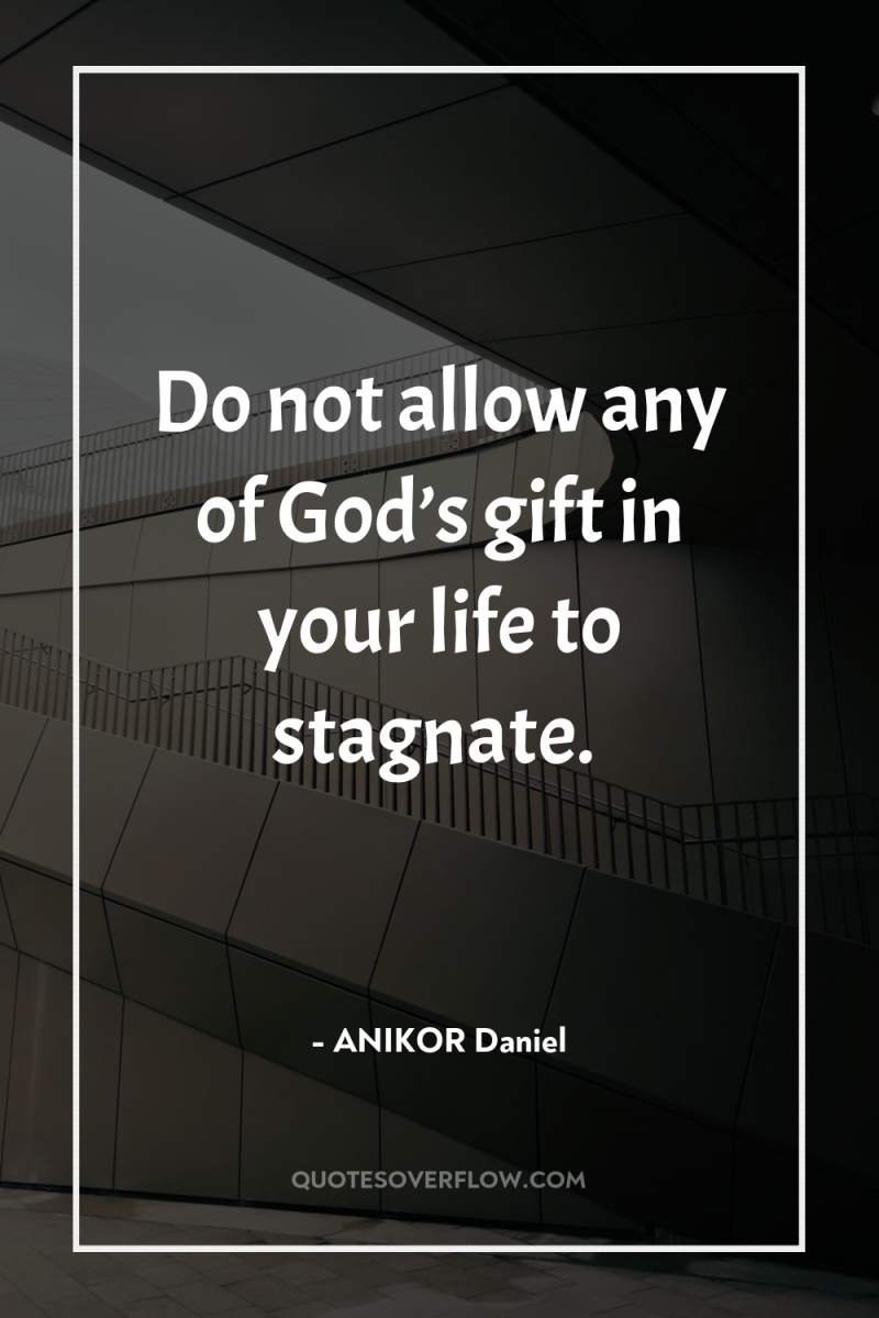 Do not allow any of God’s gift in your life...