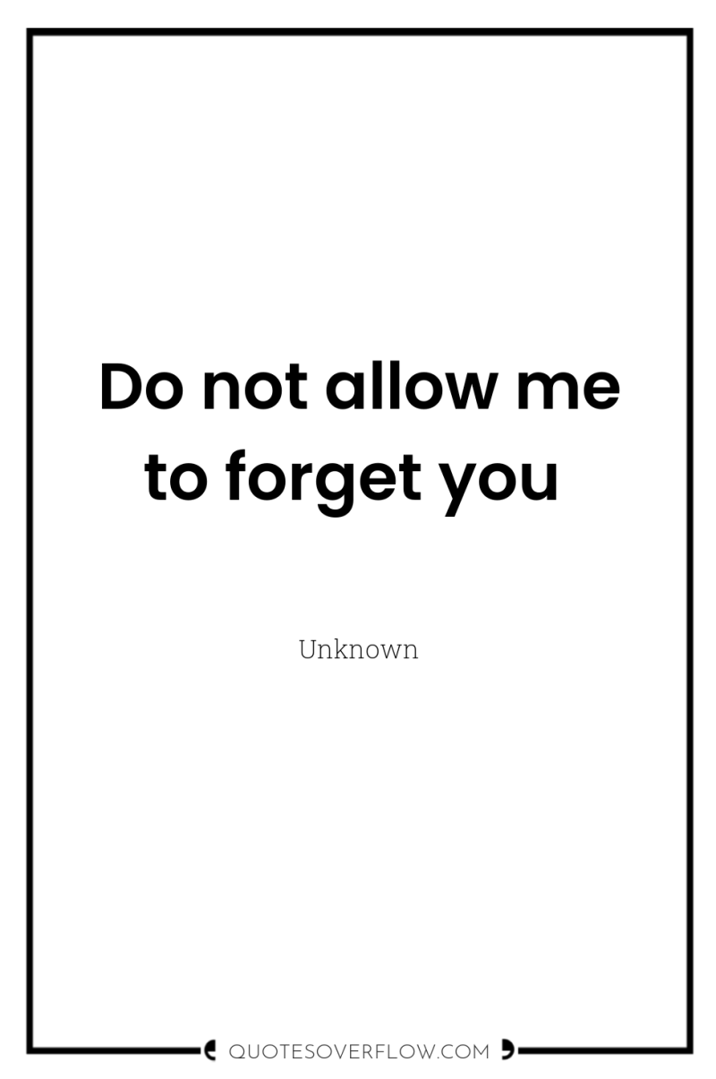 Do not allow me to forget you 