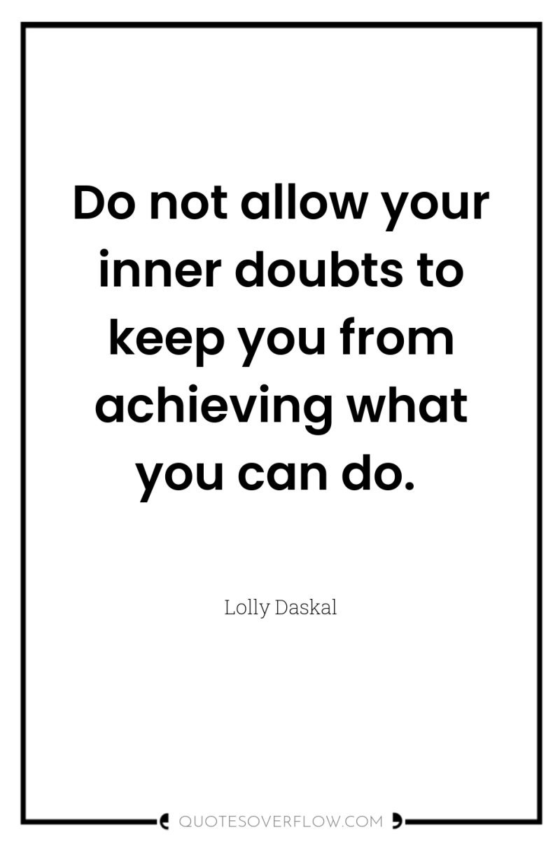Do not allow your inner doubts to keep you from...