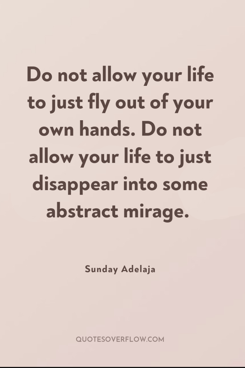 Do not allow your life to just fly out of...