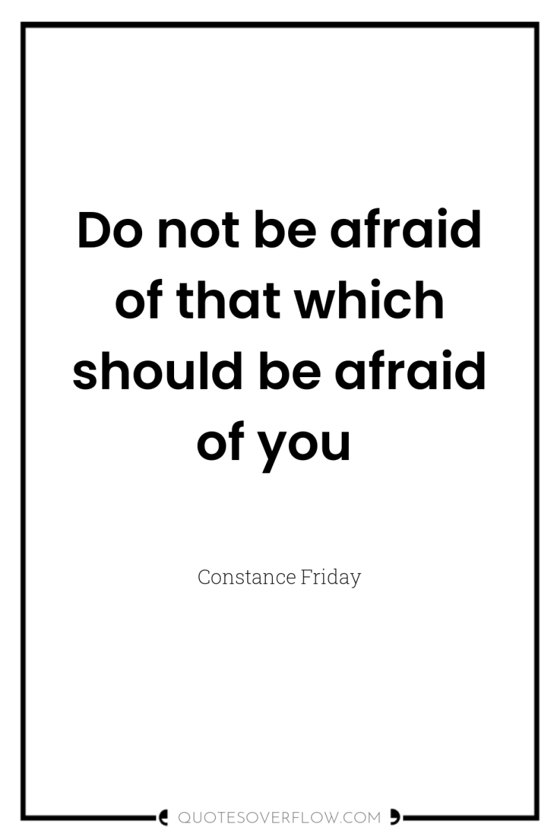 Do not be afraid of that which should be afraid...