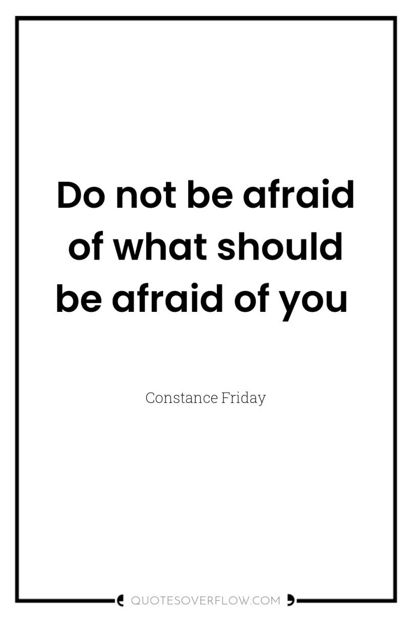 Do not be afraid of what should be afraid of...