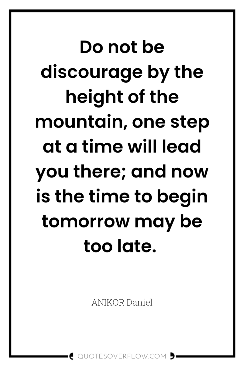 Do not be discourage by the height of the mountain,...
