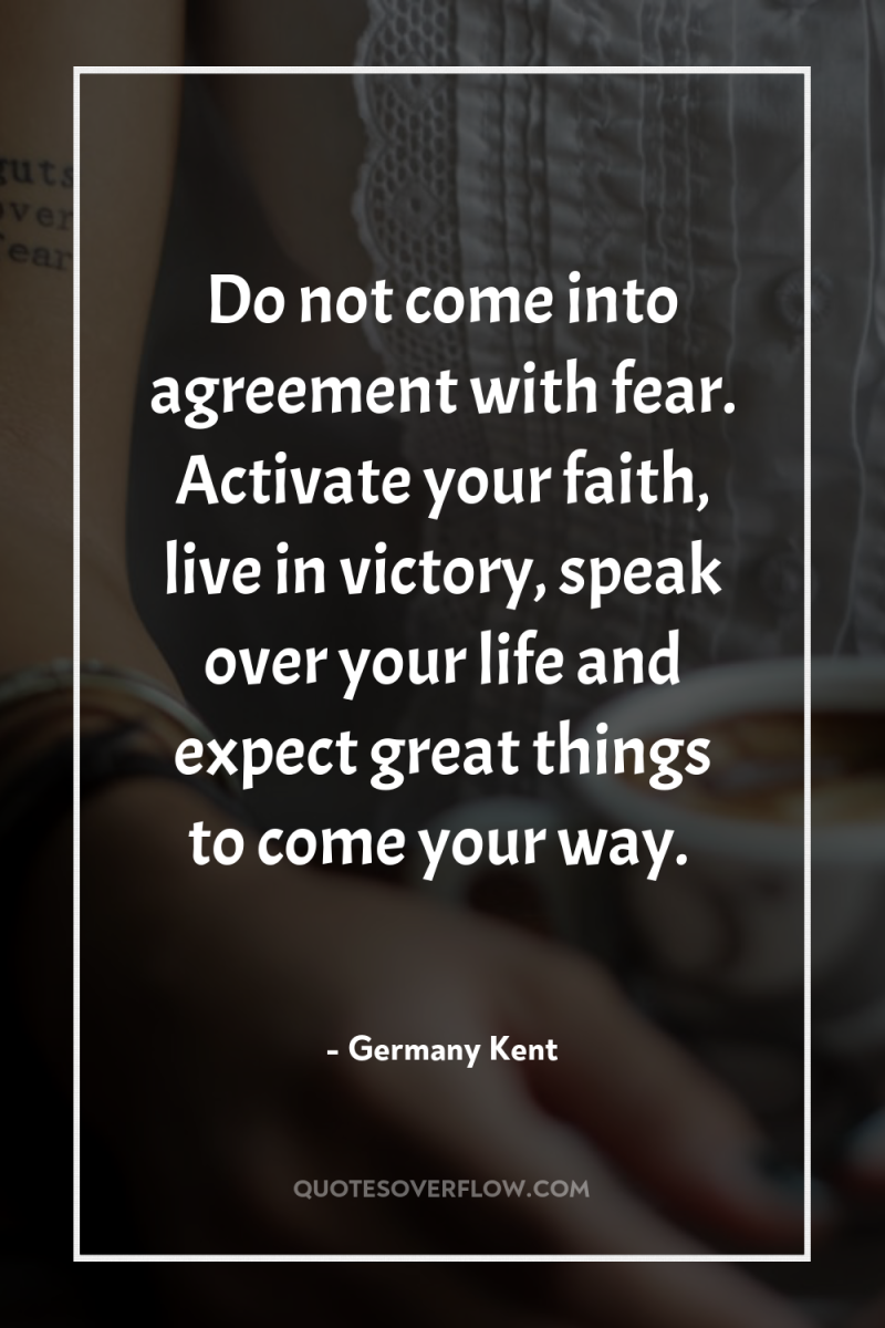 Do not come into agreement with fear. Activate your faith,...