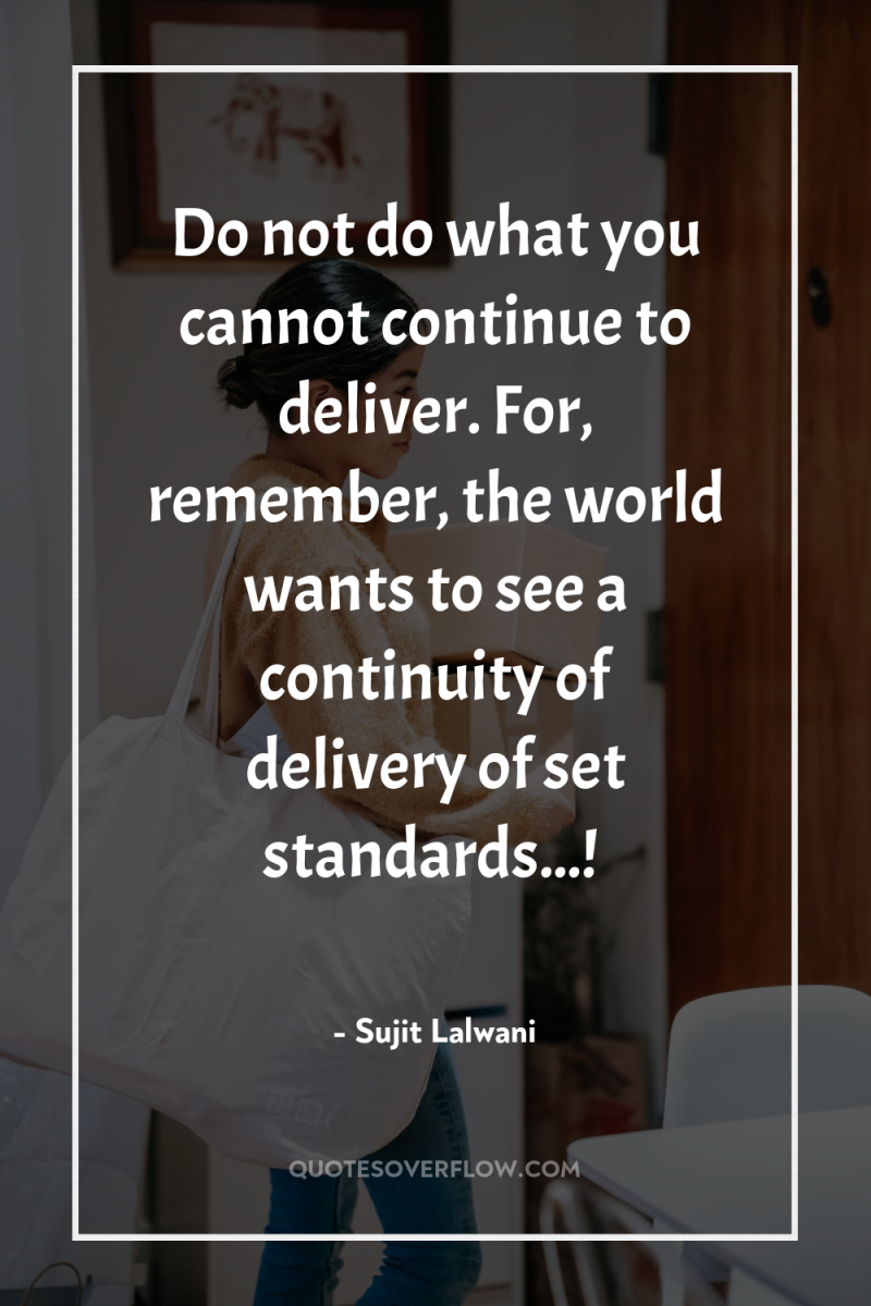 Do not do what you cannot continue to deliver. For,...