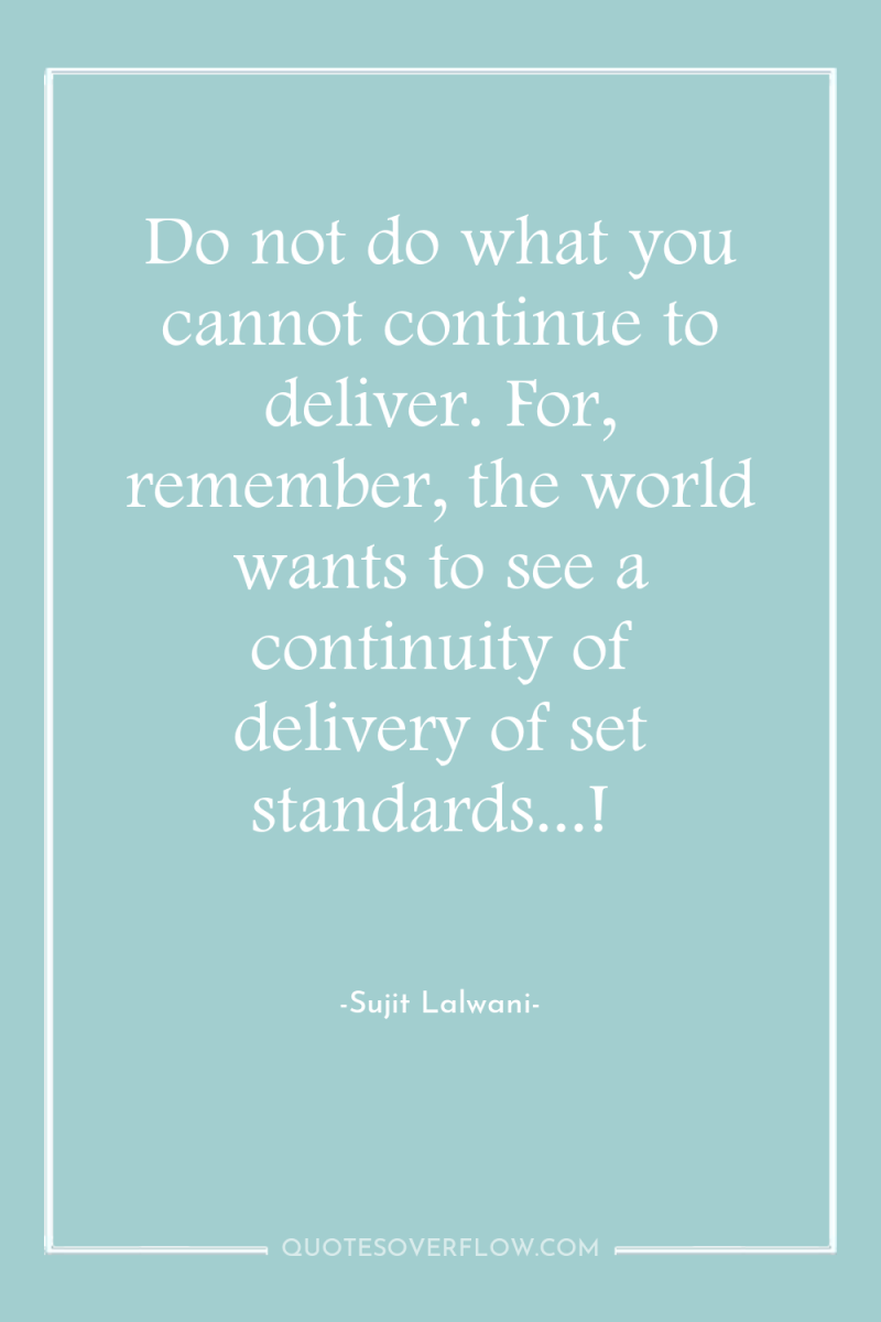 Do not do what you cannot continue to deliver. For,...