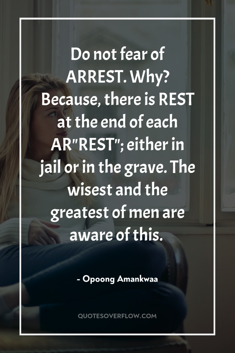 Do not fear of ARREST. Why? Because, there is REST...